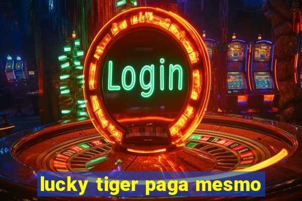 lucky tiger paga mesmo